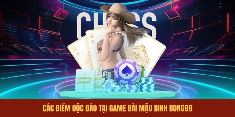 cac-diem-doc-dao-tai-game-bai-mau-binh-bong99