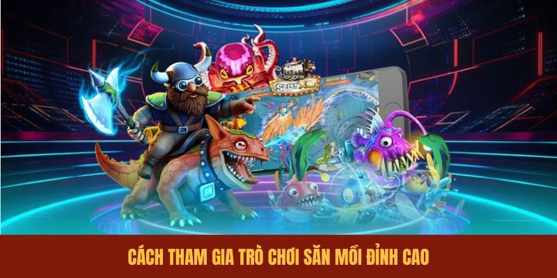 cach-tham-gia-tro-choi-san-moi-dinh-cao