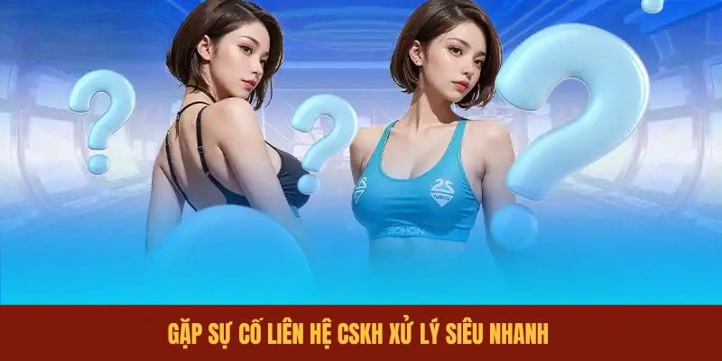 gap-su-co-lien-he-cskh-xu-ly-sieu-nhanh