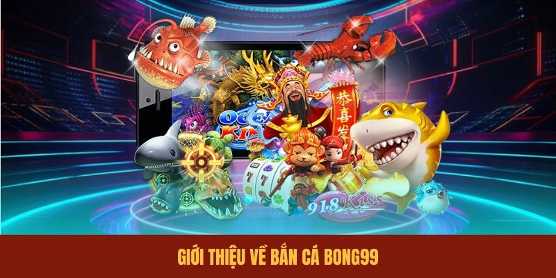 gioi-thieu-ve-ban-ca-bong99