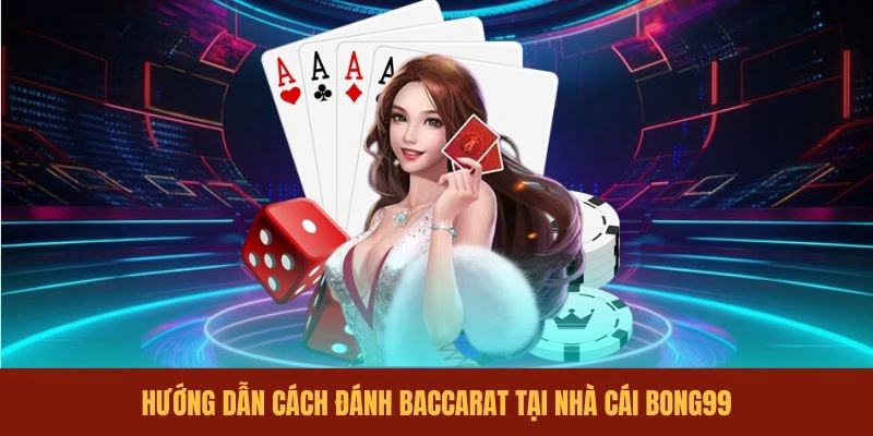 huong-dan-cach-danh-baccarat-tai-nha-cai-bong99
