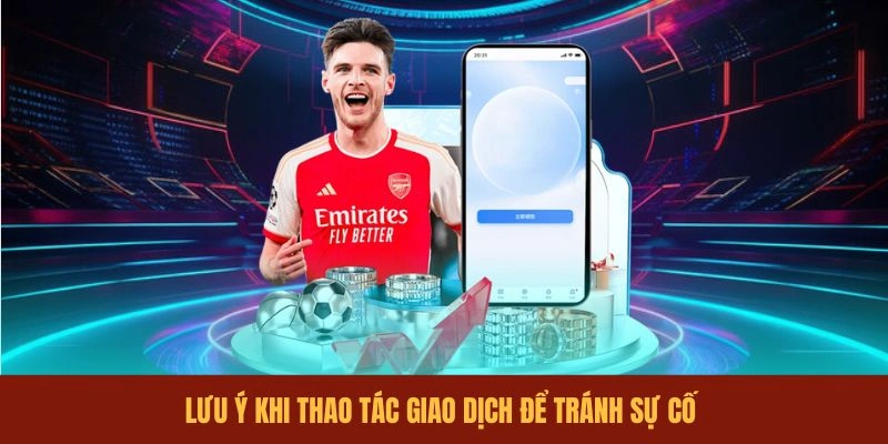 luu-y-khi-thao-tac-giao-dich-de-tranh-su-co