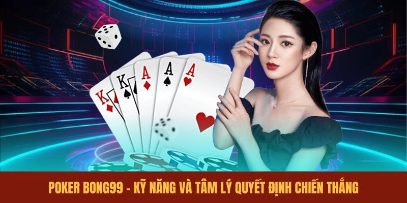 poker-bong99-ky-nang-va-tam-ly-quyet-dinh-chien-thang
