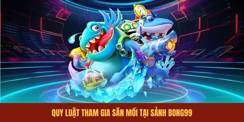 quy-luat-tham-gia-san-moi-tai-sanh-bong99