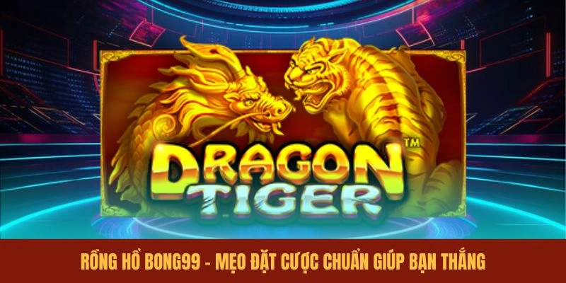 rong-ho-bong99-meo-dat-cuoc-chuan-giup-ban-thang