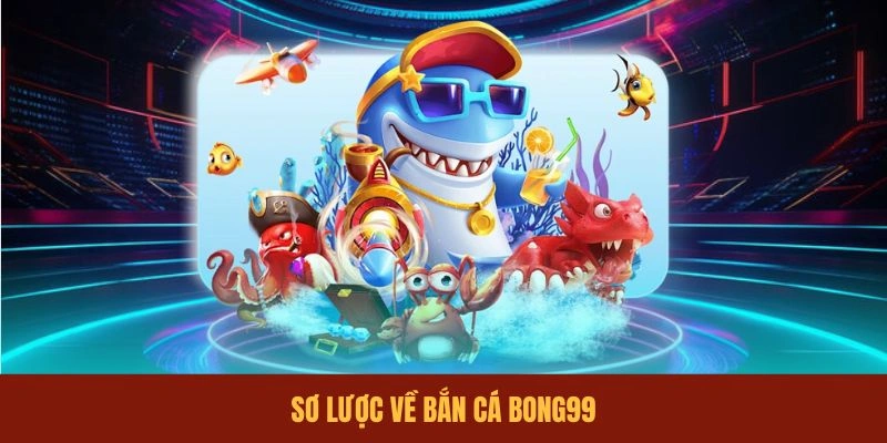 so-luoc-ve-ban-ca-bong99