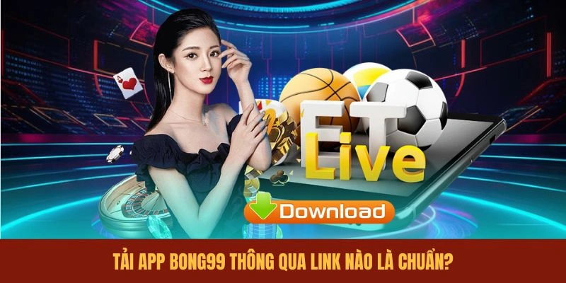 tai-app-bong99-thong-qua-link-nao-la-chuan