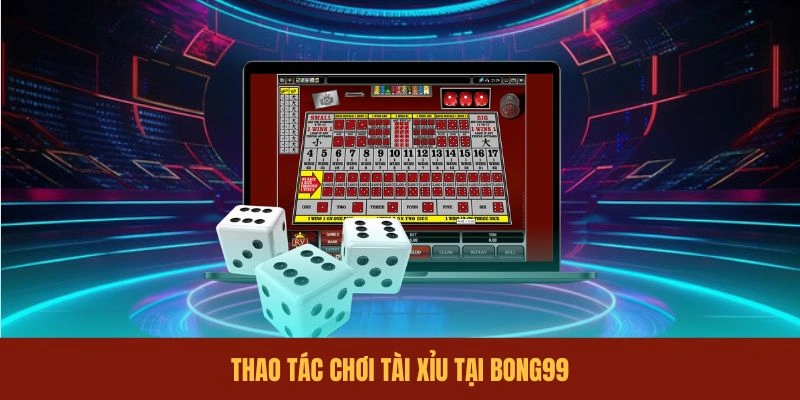 thao-tac-choi-tai-xiu-tai-bong99