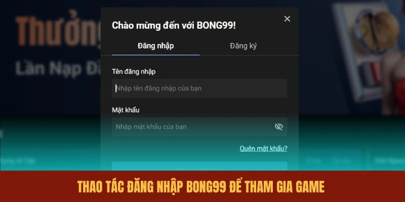 thao-tac-dang-nhap-bong99-de-tham-gia-game