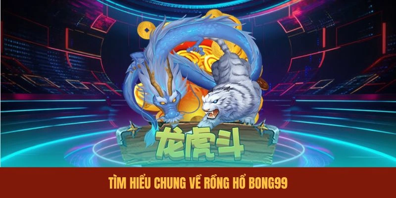 tim-hieu-chung-ve-rong-ho-bong99