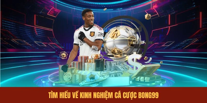 tim-hieu-ve-kinh-nghiem-ca-cuoc-bong99