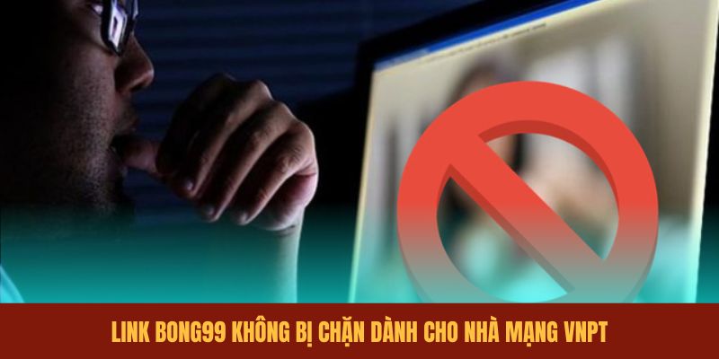 link-bong99-khong-bi-chan-danh-cho-nha-mang-vnpt