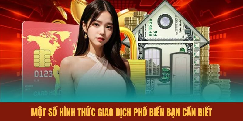 mot-so-hinh-thuc-giao-dich-pho-bien-ban-can-biet