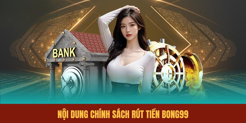 noi-dung-chinh-sach-rut-tien-bong99