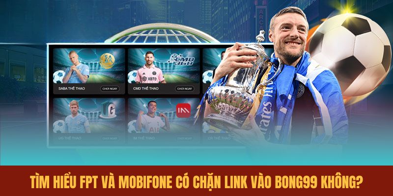 tim-hieu-fpt-va-mobifone-co-chan-link-vao-bong99-khong